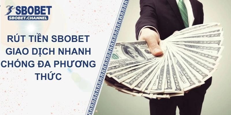 Rút Tiền SBOBET - Sử Dụng Đa Phương Thức Giao Dịch An Toàn